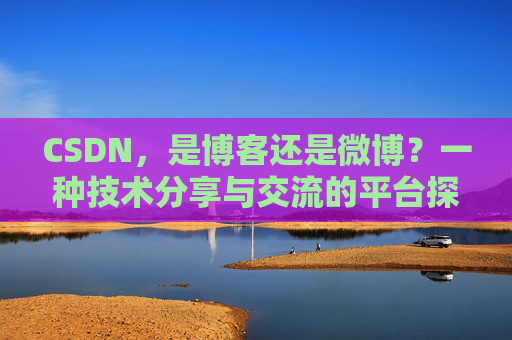 CSDN，是博客还是微博？一种技术分享与交流的平台探讨